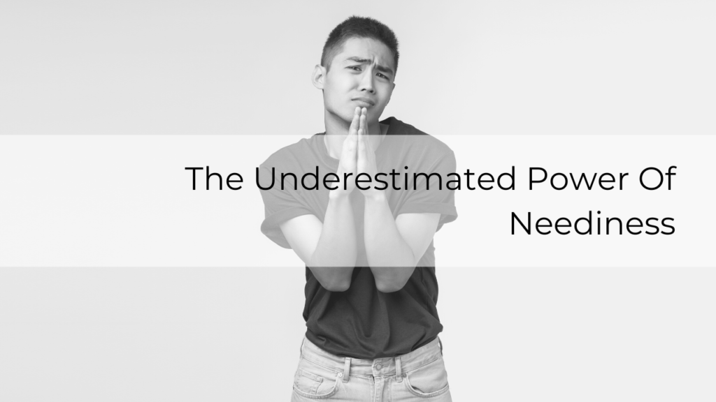 The Underestimated Power Of Neediness Photo