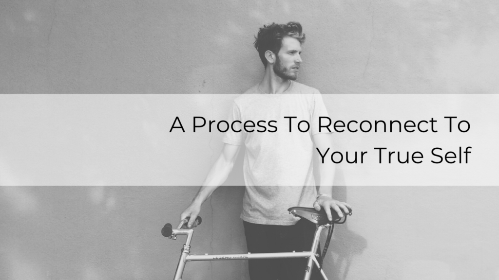 A Process To Reconnect To My True Self
